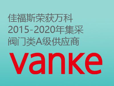 佳福斯榮獲萬(wàn)科2015-2020年集采閥門類A級(jí)供應(yīng)商